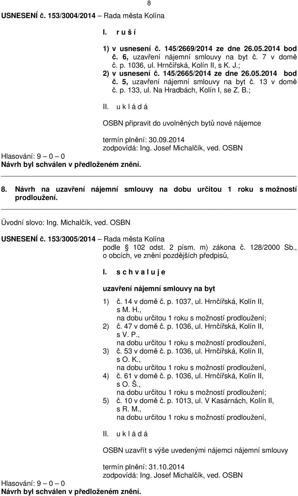 ; OSBN připravit do uvolněných bytů nové nájemce termín plnění: 30.09.2014 zodpovídá: Ing. Josef Michalčík, ved. OSBN 8.