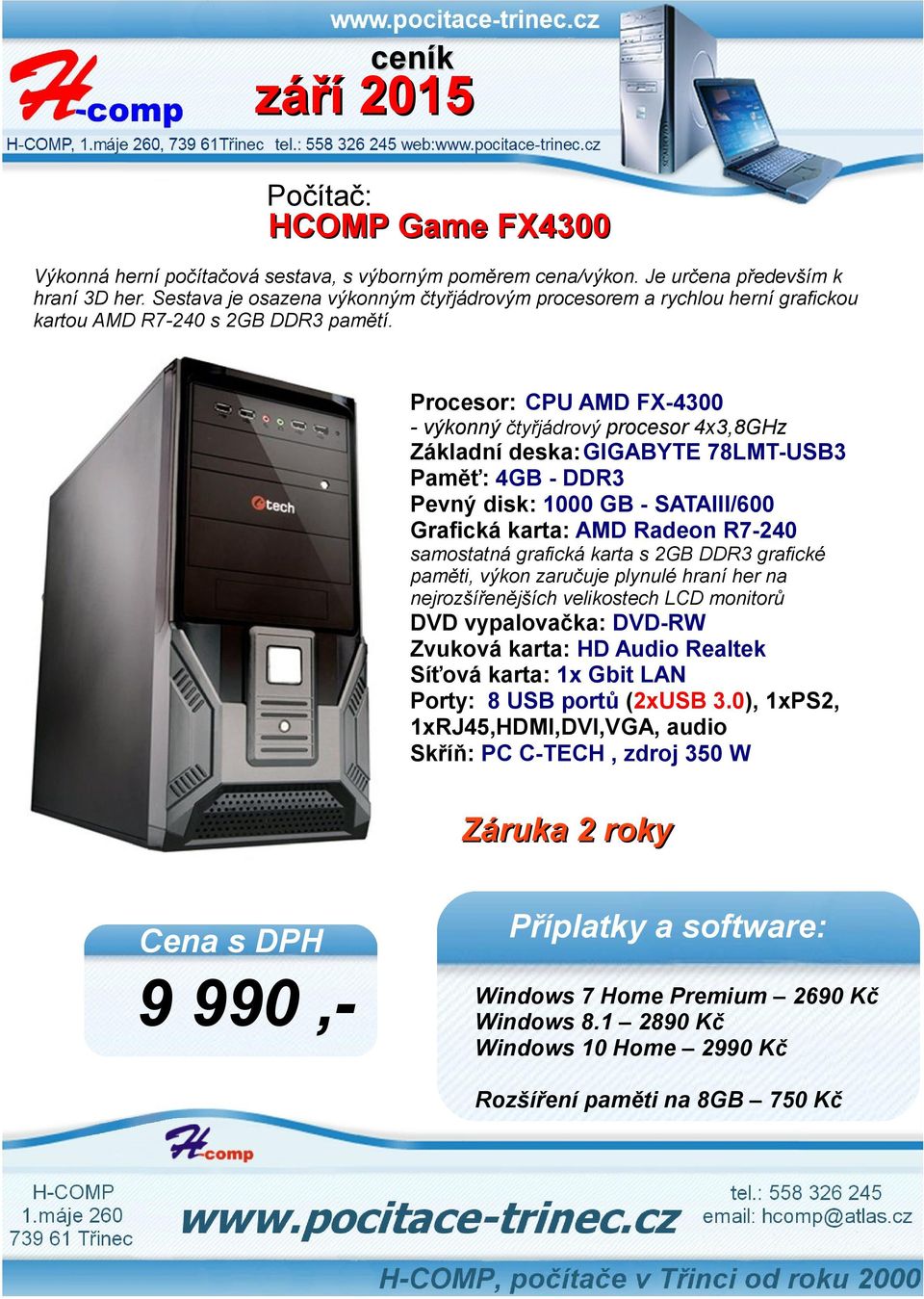 Procesor: CPU AMD FX-4300 - výkonný čtyřjádrový procesor 4x3,8GHz Základní deska:gigabyte 78LMT-USB3 Paměť: 4GB - DDR3 Pevný disk: 1000 GB - SATAIII/600 Grafická