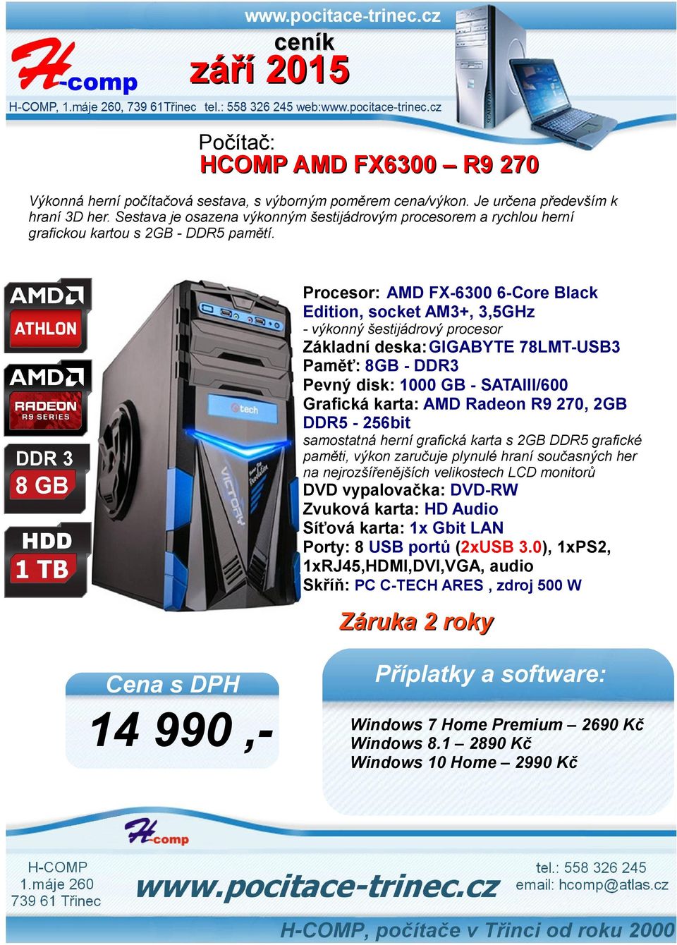 Procesor: AMD FX-6300 6-Core Black Edition, socket AM3+, 3,5GHz - výkonný šestijádrový procesor Základní deska:gigabyte 78LMT-USB3 Paměť: 8GB - DDR3 Pevný disk: 1000 GB -