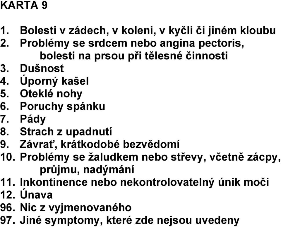 Oteklé nohy 6. Poruchy spánku 7. Pády 8. Strach z upadnutí 9. Závrať, krátkodobé bezvědomí 10.