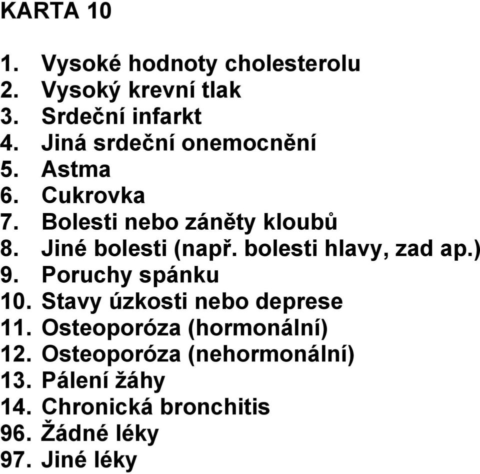 Jiné bolesti (např. bolesti hlavy, zad ap.) 9. Poruchy spánku 10. Stavy úzkosti nebo deprese 11.