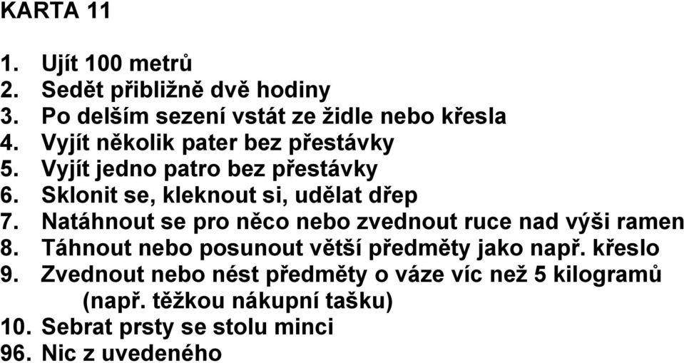 Natáhnout se pro něco nebo zvednout ruce nad výši ramen 8. Táhnout nebo posunout větší předměty jako např. křeslo 9.