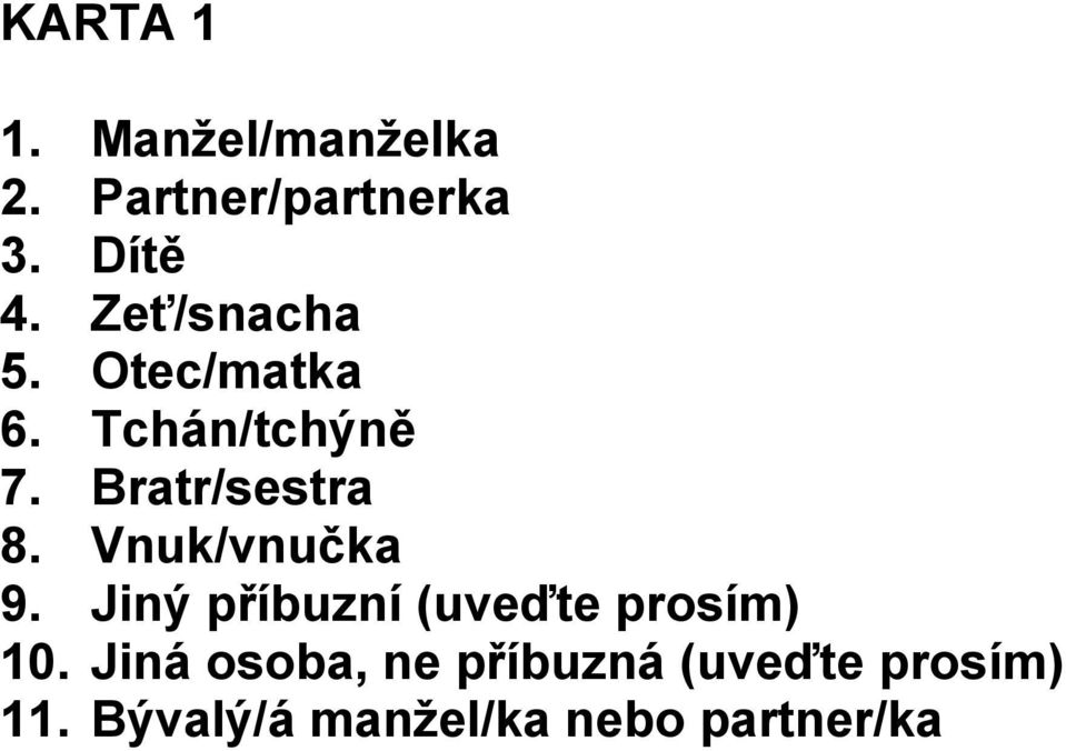 Vnuk/vnučka 9. Jiný příbuzní (uveďte prosím) 10.