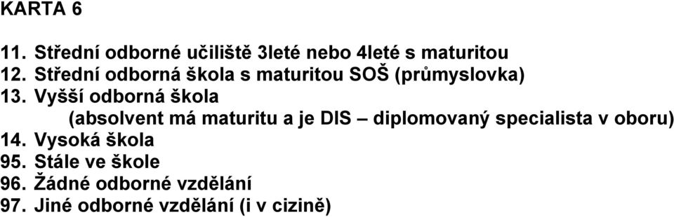 Vyšší odborná škola (absolvent má maturitu a je DIS diplomovaný specialista v