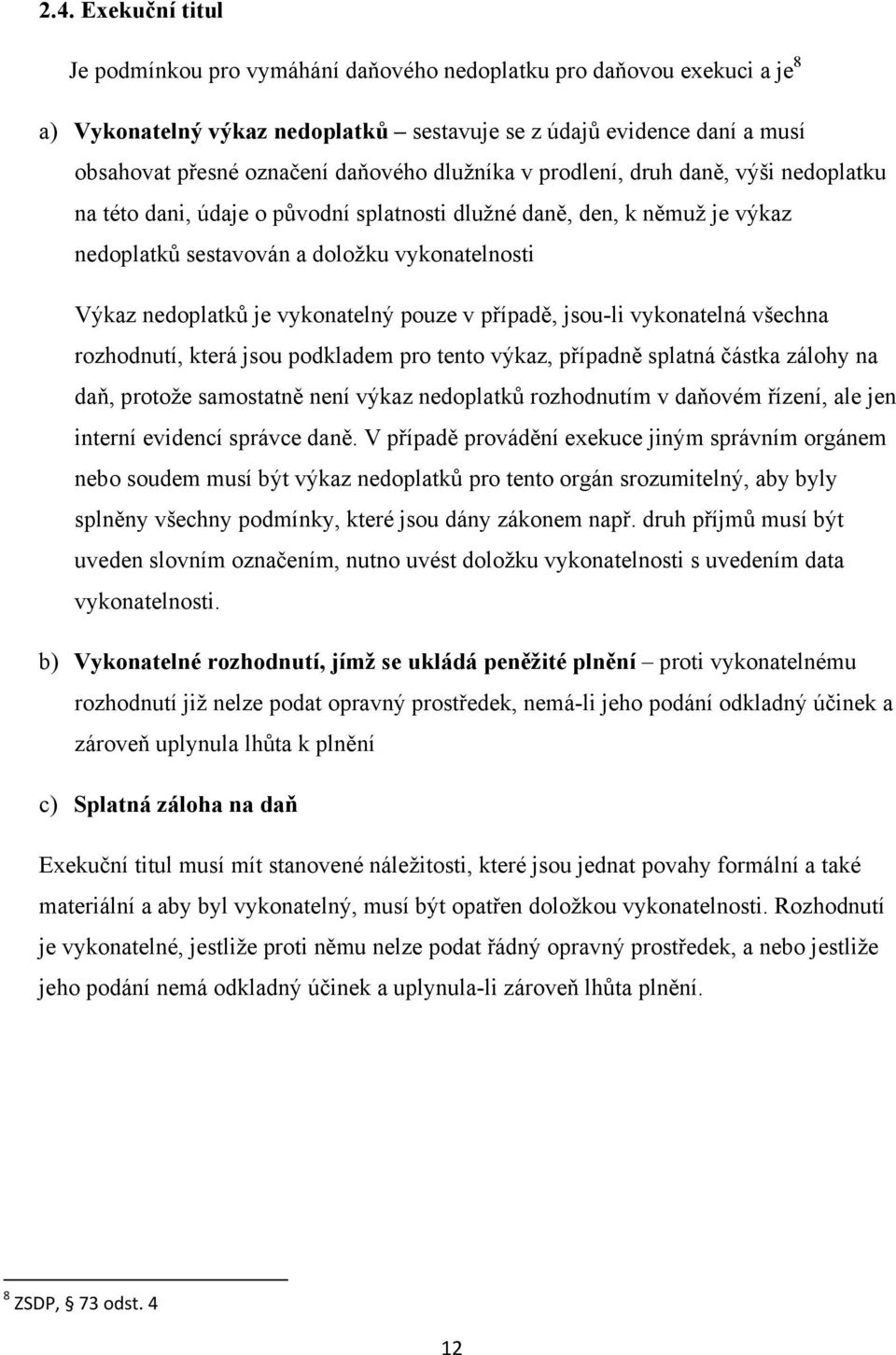 vykonatelný pouze v případě, jsou-li vykonatelná všechna rozhodnutí, která jsou podkladem pro tento výkaz, případně splatná částka zálohy na daň, protože samostatně není výkaz nedoplatků rozhodnutím