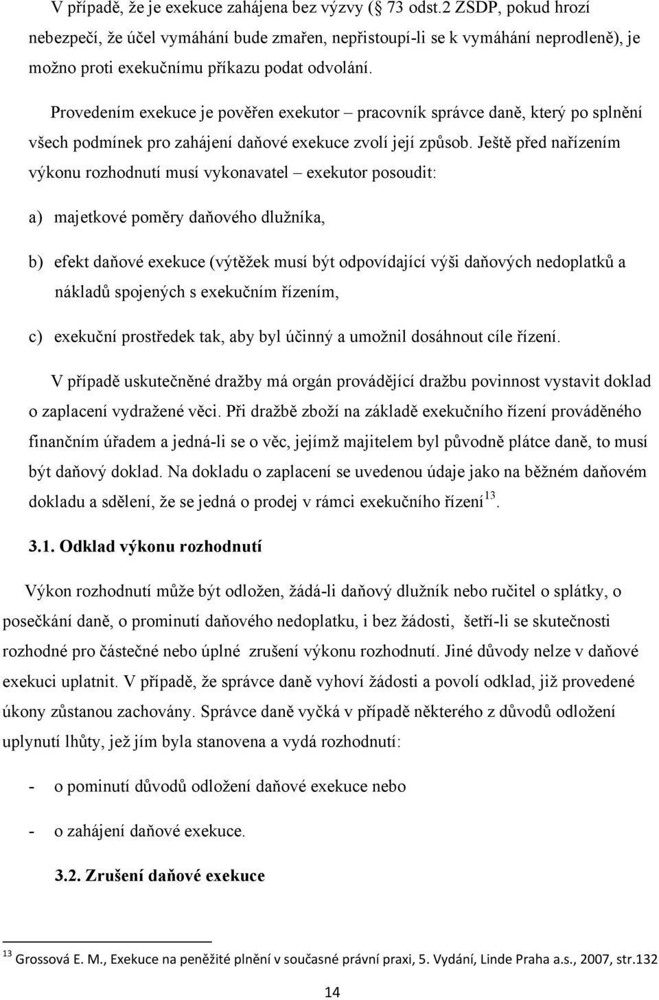 Provedením exekuce je pověřen exekutor pracovník správce daně, který po splnění všech podmínek pro zahájení daňové exekuce zvolí její způsob.