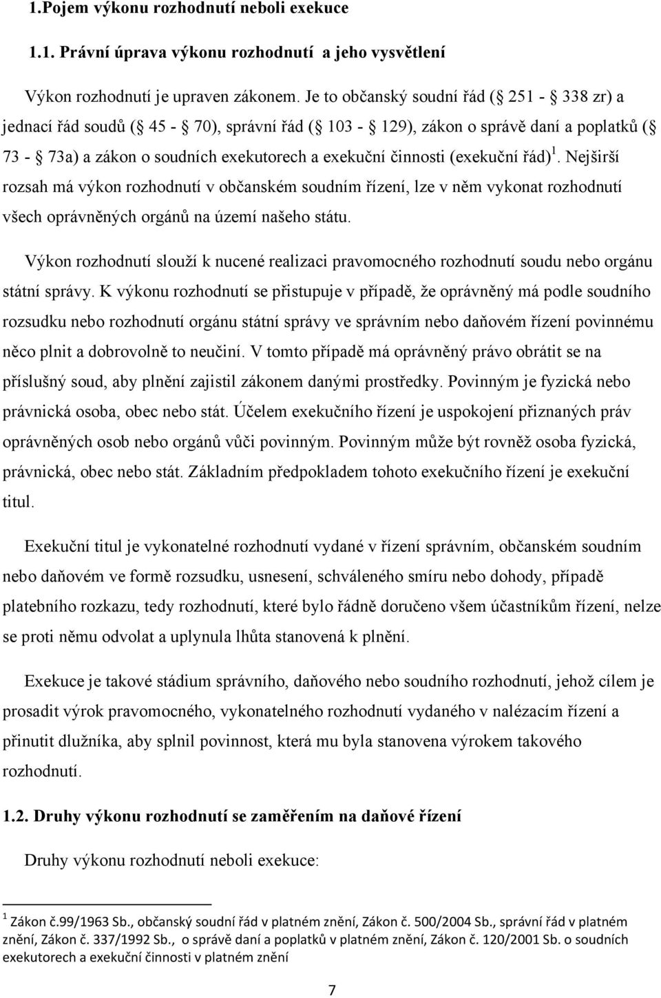 řád) 1. Nejširší rozsah má výkon rozhodnutí v občanském soudním řízení, lze v něm vykonat rozhodnutí všech oprávněných orgánů na území našeho státu.