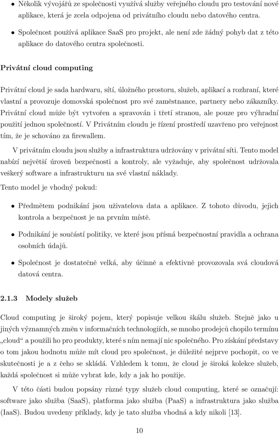 Privátní cloud computing Privátní cloud je sada hardwaru, sítí, úložného prostoru, služeb, aplikací a rozhraní, které vlastní a provozuje domovská společnost pro své zaměstnance, partnery nebo