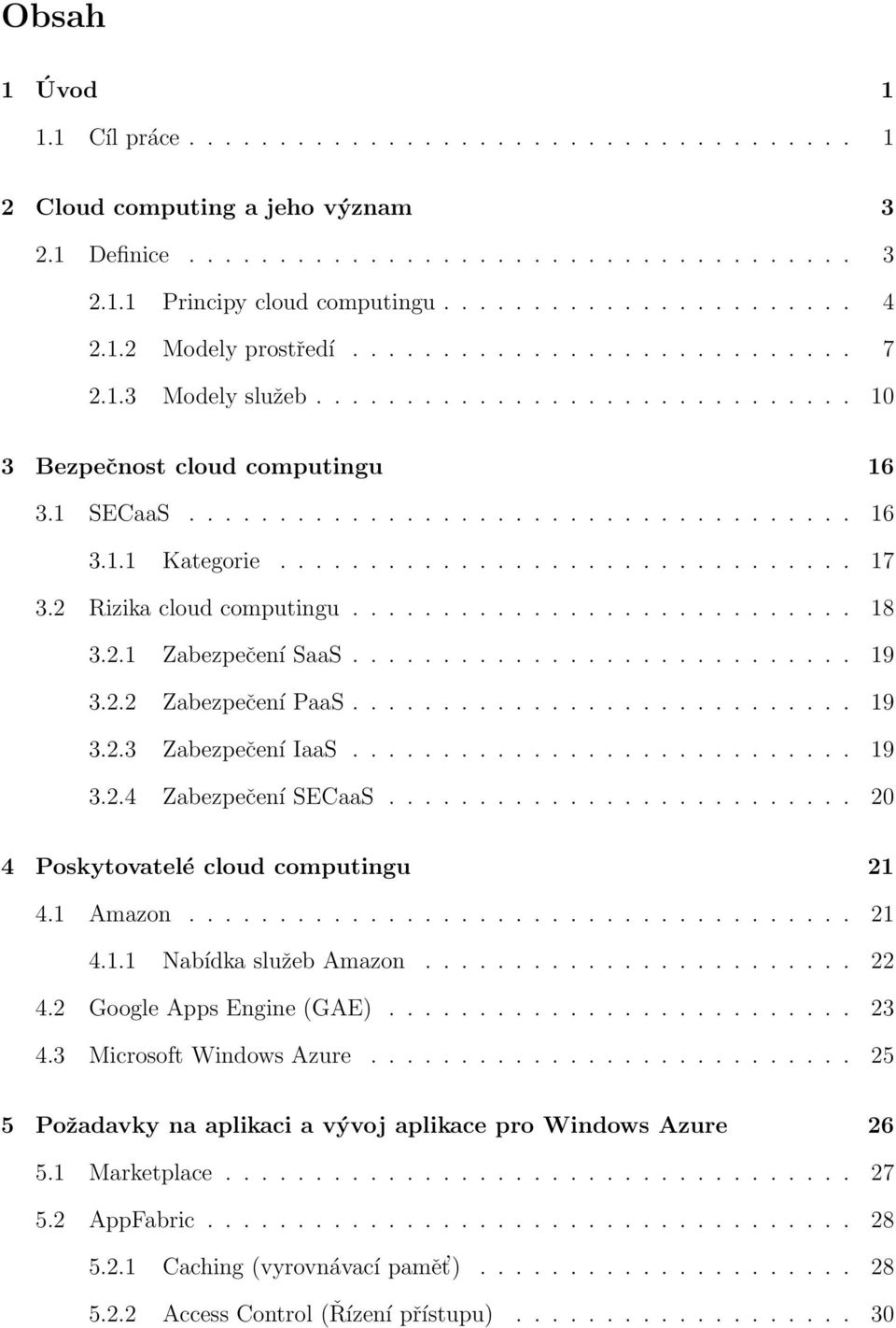 ............................... 17 3.2 Rizika cloud computingu............................ 18 3.2.1 Zabezpečení SaaS............................ 19 3.2.2 Zabezpečení PaaS............................ 19 3.2.3 Zabezpečení IaaS.