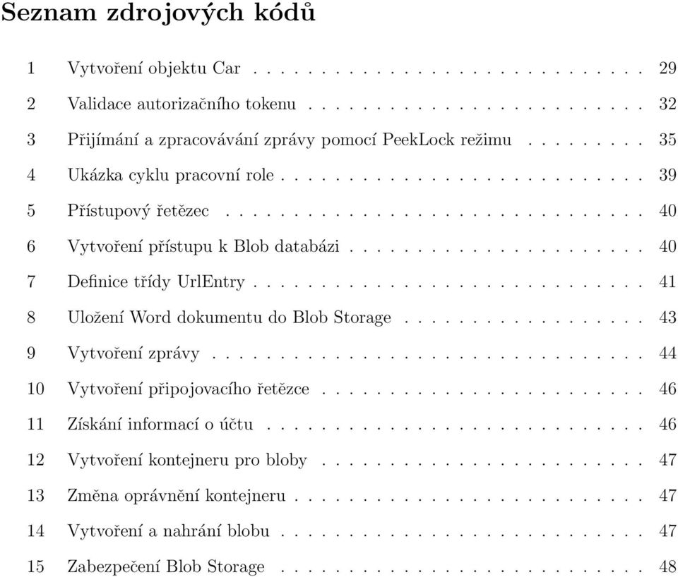 ............................ 41 8 Uložení Word dokumentu do Blob Storage.................. 43 9 Vytvoření zprávy................................ 44 10 Vytvoření připojovacího řetězce.