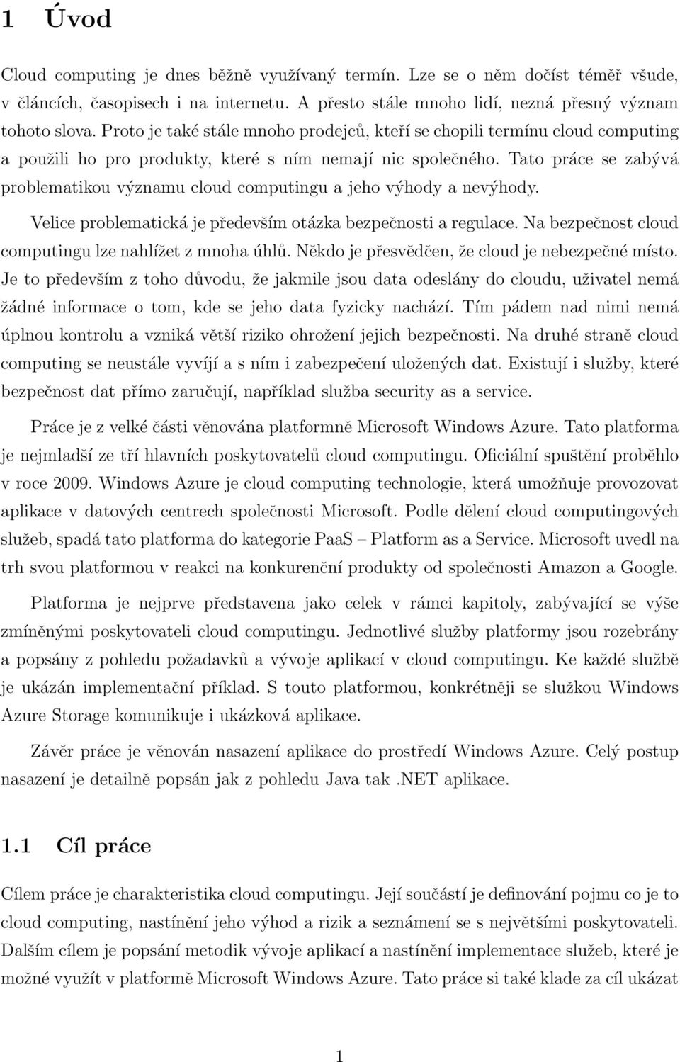 Tato práce se zabývá problematikou významu cloud computingu a jeho výhody a nevýhody. Velice problematická je především otázka bezpečnosti a regulace.