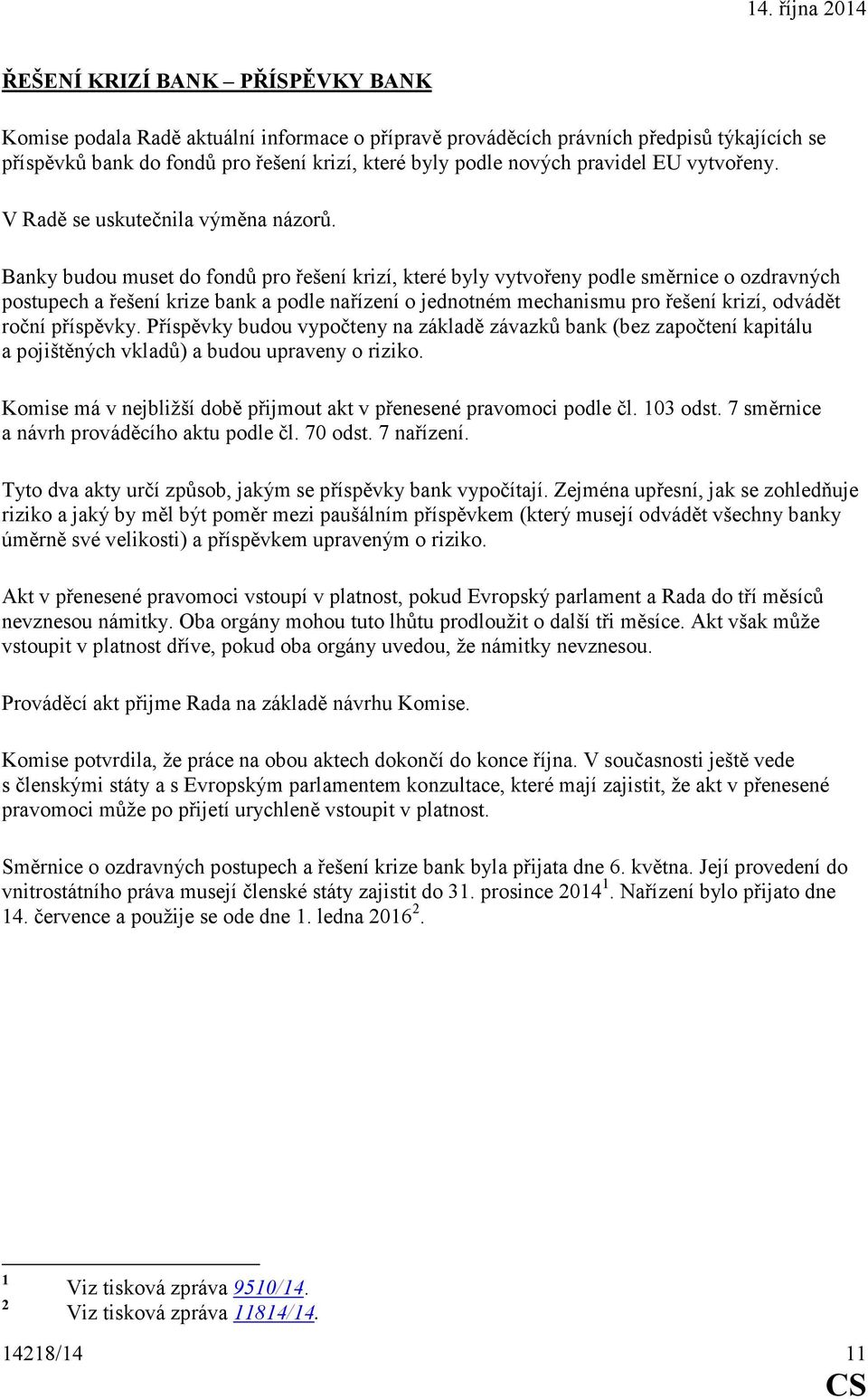 Banky budou muset do fondů pro řešení krizí, které byly vytvořeny podle směrnice o ozdravných postupech a řešení krize bank a podle nařízení o jednotném mechanismu pro řešení krizí, odvádět roční