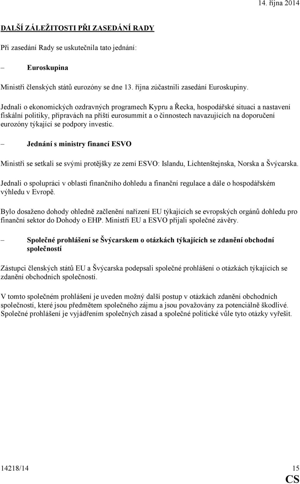 týkající se podpory investic. Jednání s ministry financí ESVO Ministři se setkali se svými protějšky ze zemí ESVO: Islandu, Lichtenštejnska, Norska a Švýcarska.