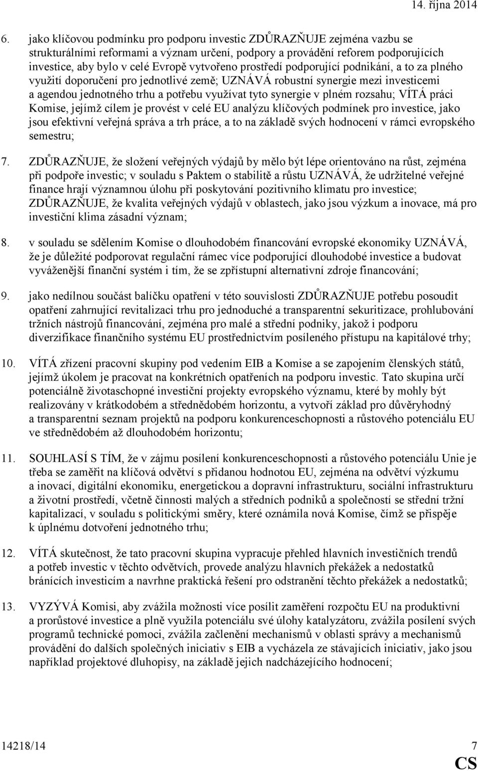 v plném rozsahu; VÍTÁ práci Komise, jejímž cílem je provést v celé EU analýzu klíčových podmínek pro investice, jako jsou efektivní veřejná správa a trh práce, a to na základě svých hodnocení v rámci