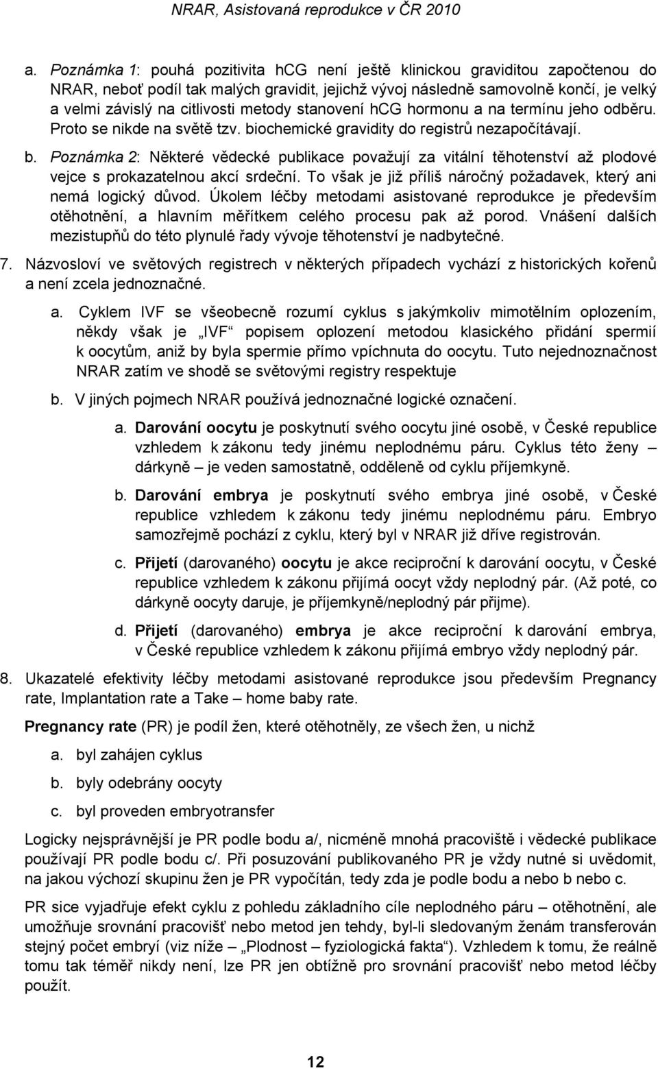 ochemické gravidity do registrů nezapočítávají. b. Poznámka 2: Některé vědecké publikace považují za vitální těhotenství až plodové vejce s prokazatelnou akcí srdeční.