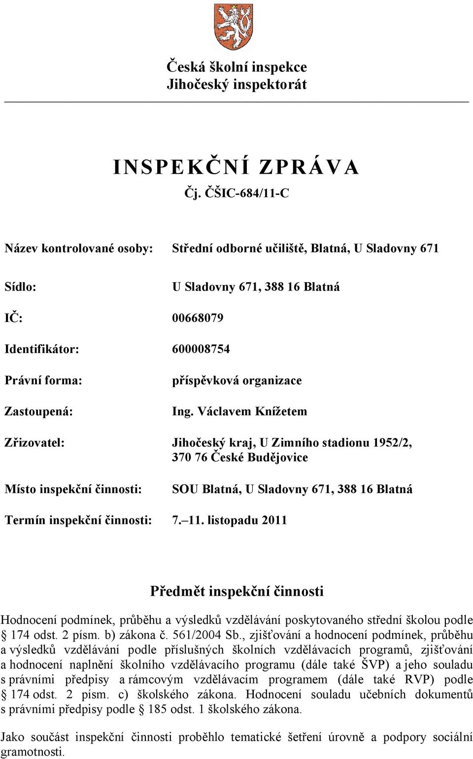 Václavem Knížetem Zřizovatel: Jihočeský kraj, U Zimního stadionu 1952/2, 370 76 České Budějovice Místo inspekční činnosti: SOU Blatná, U Sladovny 671, 388 16 Blatná Termín inspekční činnosti: 7. 11.