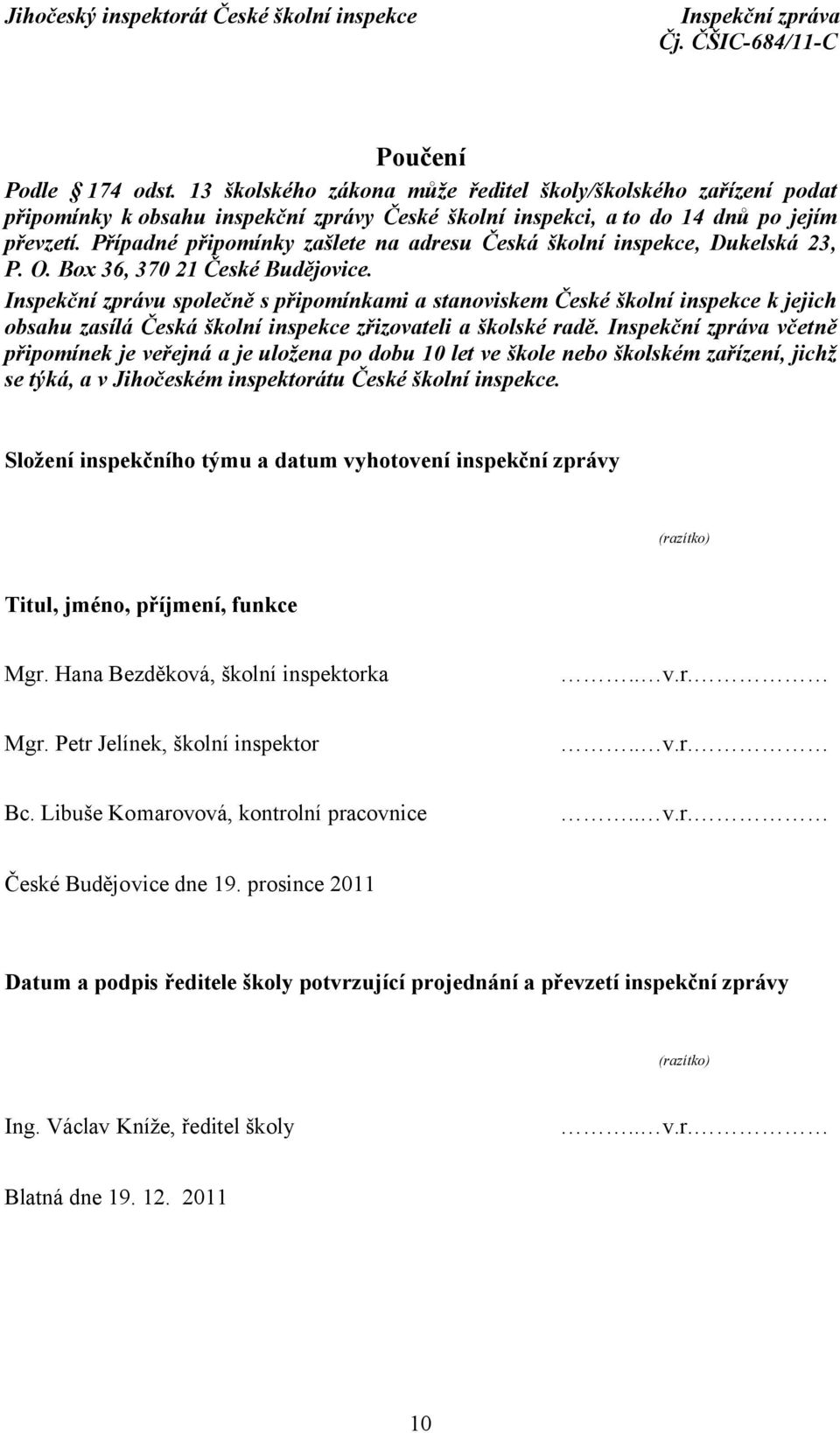 Inspekční zprávu společně s připomínkami a stanoviskem České školní inspekce k jejich obsahu zasílá Česká školní inspekce zřizovateli a školské radě.