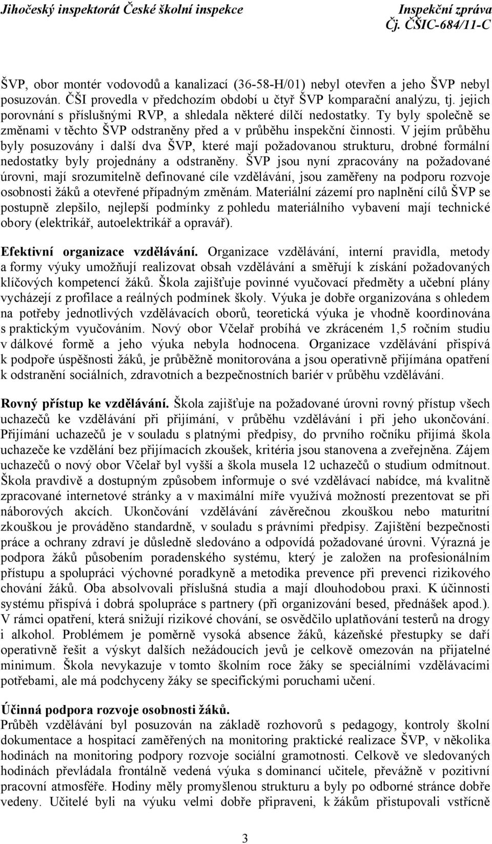 V jejím průběhu byly posuzovány i další dva ŠVP, které mají požadovanou strukturu, drobné formální nedostatky byly projednány a odstraněny.