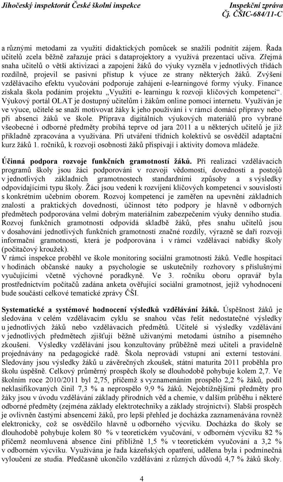 Zvýšení vzdělávacího efektu vyučování podporuje zahájení e-learningové formy výuky. Finance získala škola podáním projektu Využití e- learningu k rozvoji klíčových kompetencí.