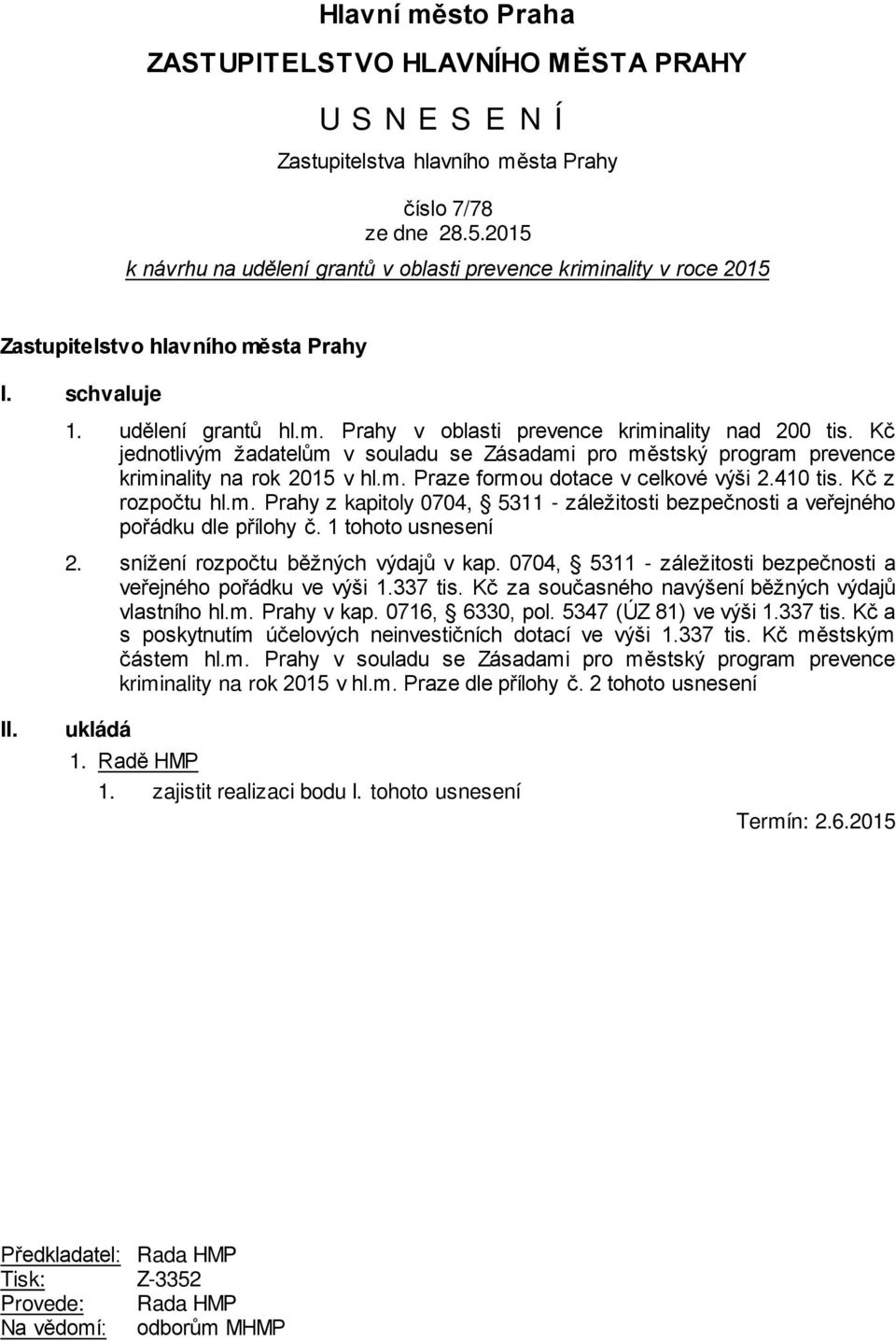 Kč jednotlivým žadatelům v souladu se Zásadami pro městský program prevence kriminality na rok 2015 v hl.m. Praze formou dotace v celkové výši 2.410 tis. Kč z rozpočtu hl.m. Prahy z kapitoly 0704, 5311 - záležitosti bezpečnosti a veřejného pořádku dle přílohy č.