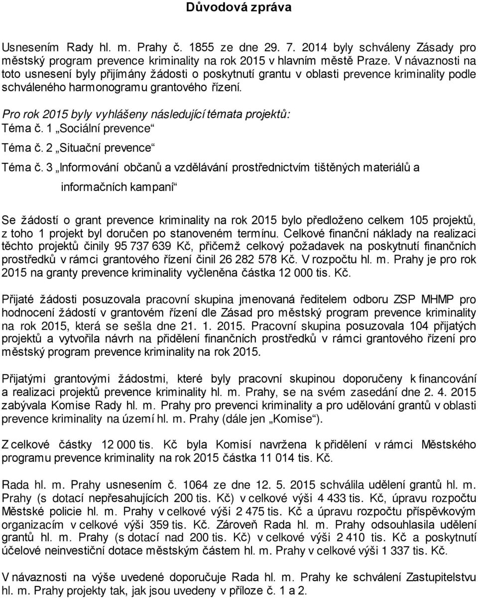 Pro rok 2015 byly vyhlášeny následující témata projektů: Téma č. 1 Sociální prevence Téma č. 2 Situační prevence Téma č.