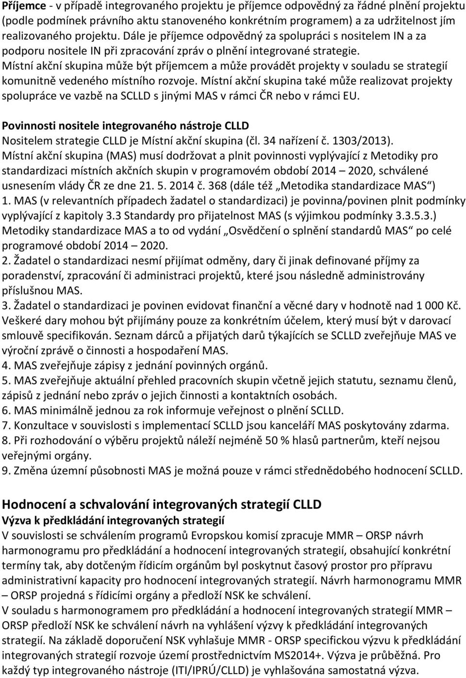 Místní akční skupina může být příjemcem a může provádět projekty v souladu se strategií komunitně vedeného místního rozvoje.