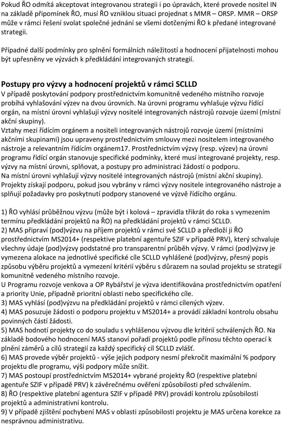 Případné další podmínky pro splnění formálních náležitostí a hodnocení přijatelnosti mohou být upřesněny ve výzvách k předkládání integrovaných strategií.