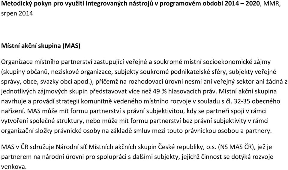 ), přičemž na rozhodovací úrovni nesmí ani veřejný sektor ani žádná z jednotlivých zájmových skupin představovat více než 49 % hlasovacích práv.