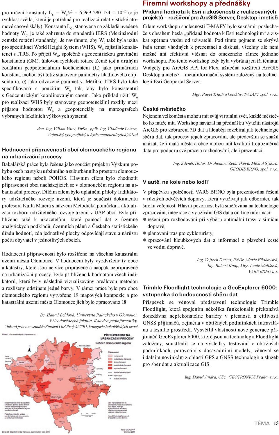 Je navrhnuto, aby W 0 také byla užita pro specifikaci World Height System (WHS). W 0 zajistila konzistenci s ITRS.