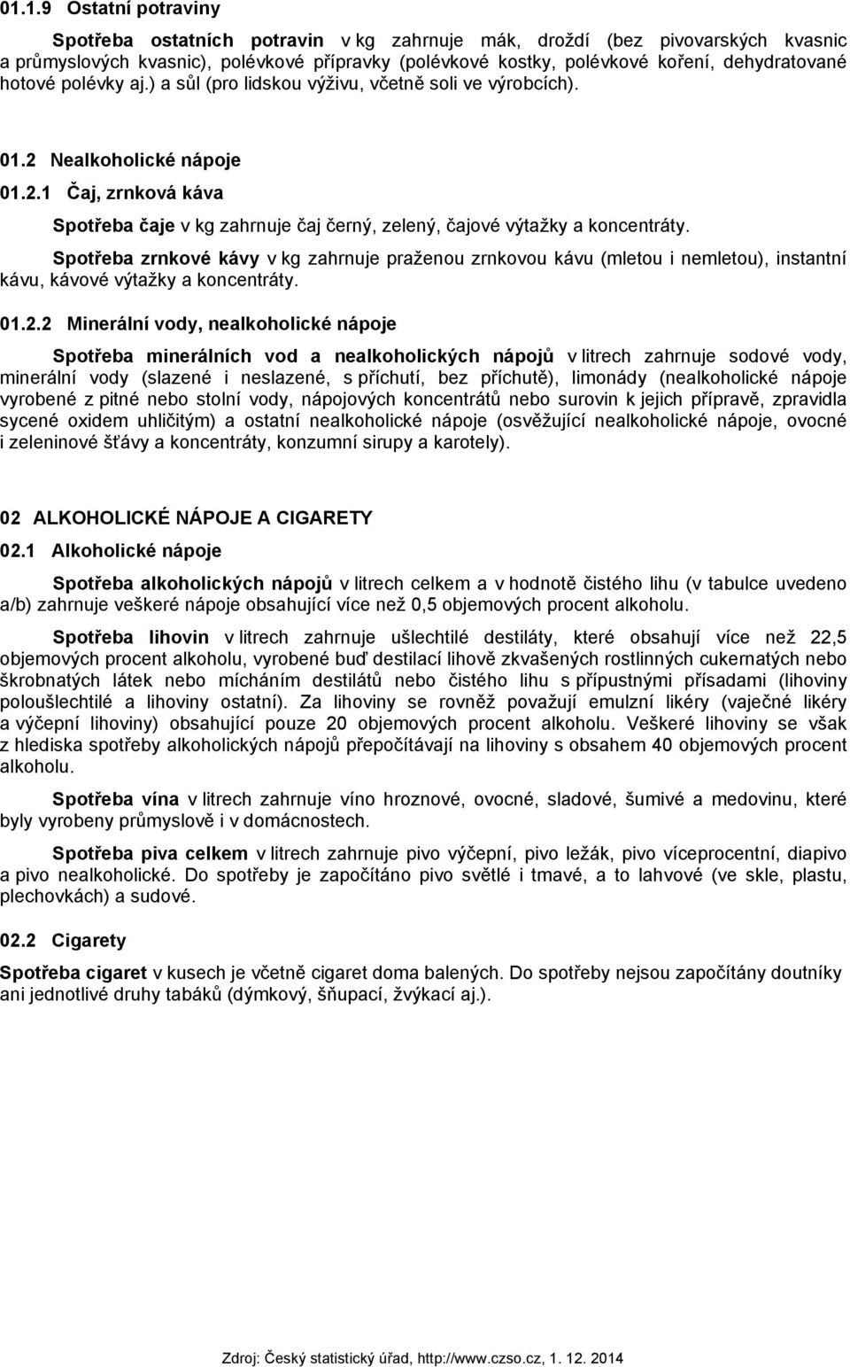 Spotřeba zrnkové kávy v kg zahrnuje praženou zrnkovou kávu (mletou i nemletou), instantní kávu, kávové výtažky a koncentráty. 01.2.