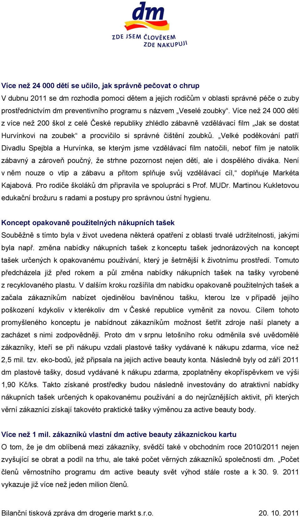 Velké poděkování patří Divadlu Spejbla a Hurvínka, se kterým jsme vzdělávací film natočili, neboť film je natolik zábavný a zároveň poučný, že strhne pozornost nejen dětí, ale i dospělého diváka.