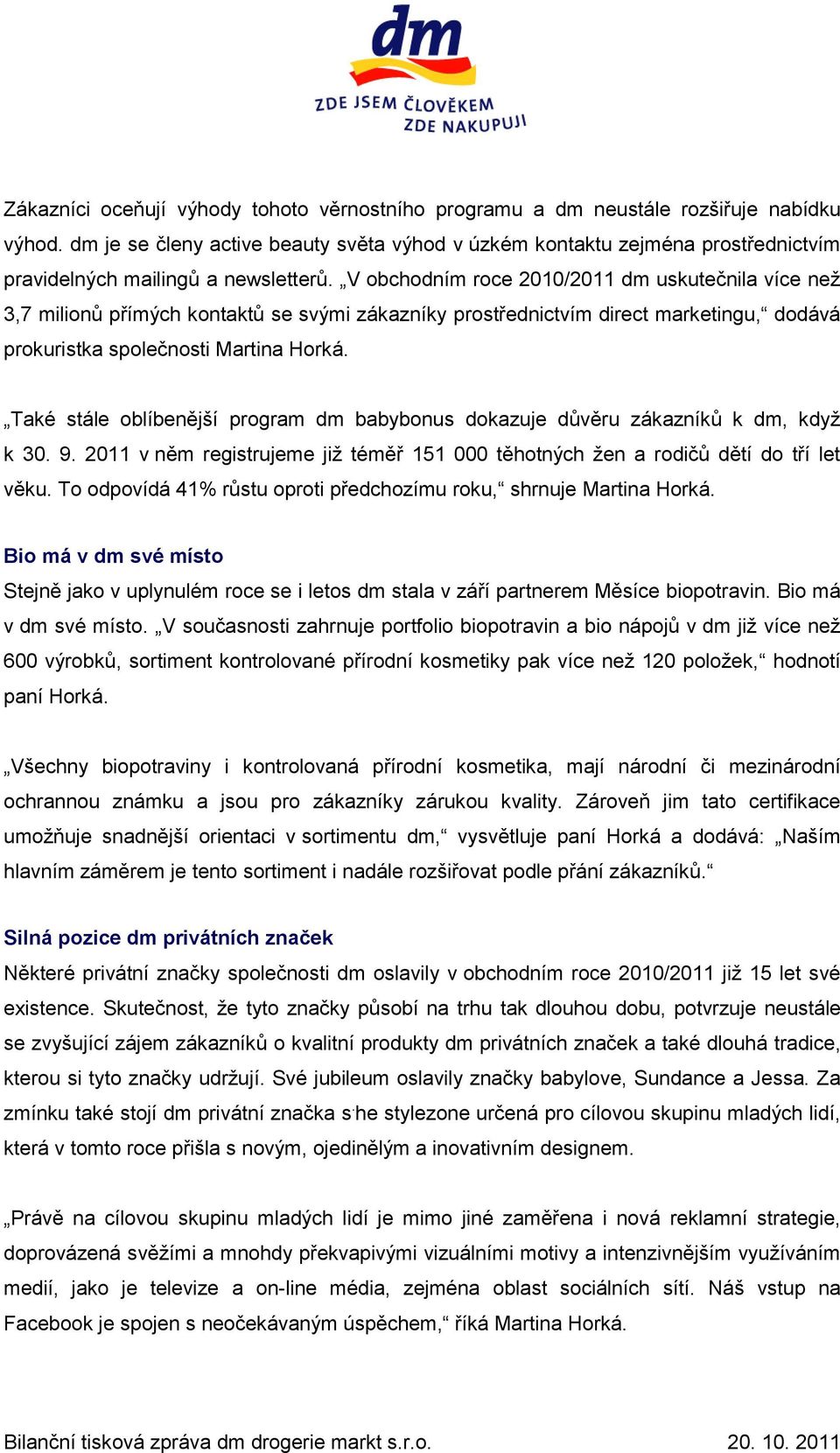 V obchodním roce 2010/2011 dm uskutečnila více než 3,7 milionů přímých kontaktů se svými zákazníky prostřednictvím direct marketingu, dodává prokuristka společnosti Martina Horká.