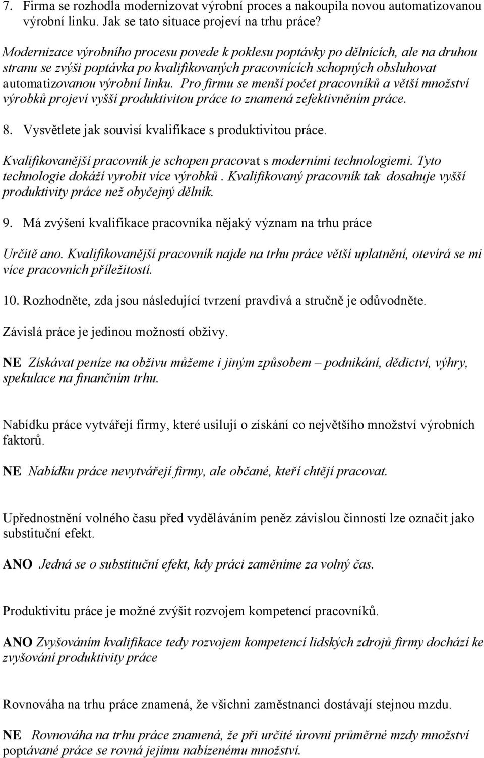 Pro firmu se menší počet pracovníků a větší množství výrobků projeví vyšší produktivitou práce to znamená zefektivněním práce. 8. Vysvětlete jak souvisí kvalifikace s produktivitou práce.