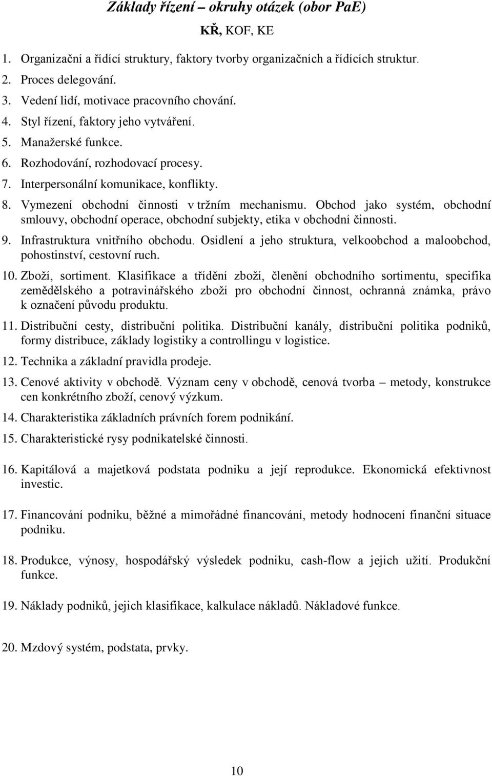 Vymezení obchodní činnosti v tržním mechanismu. Obchod jako systém, obchodní smlouvy, obchodní operace, obchodní subjekty, etika v obchodní činnosti. 9. Infrastruktura vnitřního obchodu.