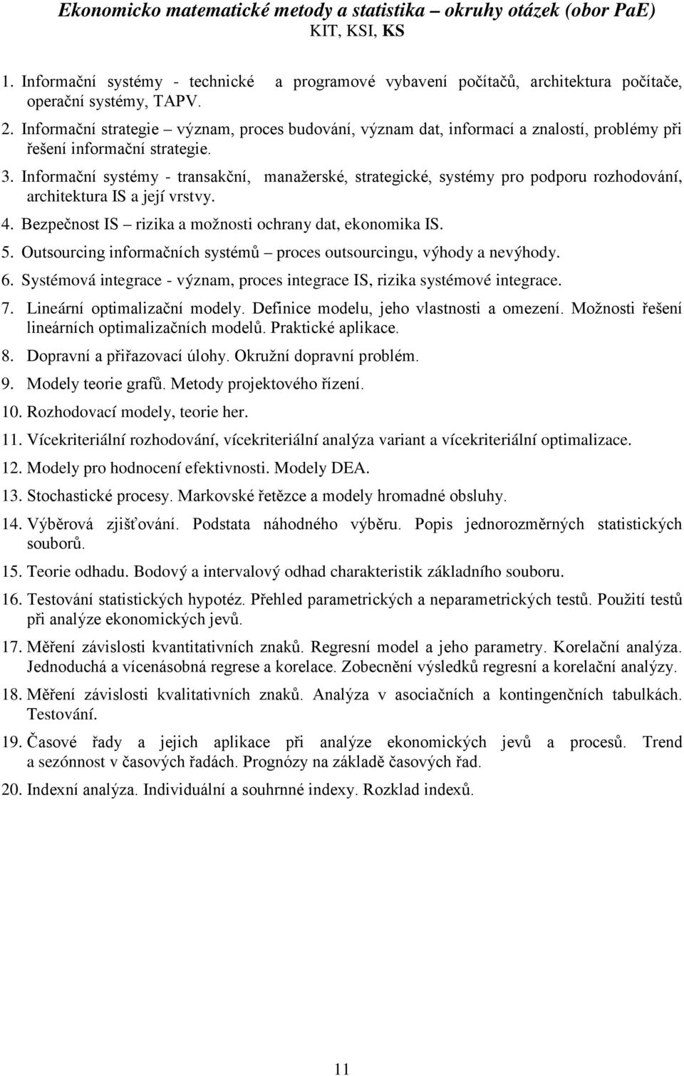 Informační systémy - transakční, manažerské, strategické, systémy pro podporu rozhodování, architektura IS a její vrstvy. 4. Bezpečnost IS rizika a možnosti ochrany dat, ekonomika IS. 5.