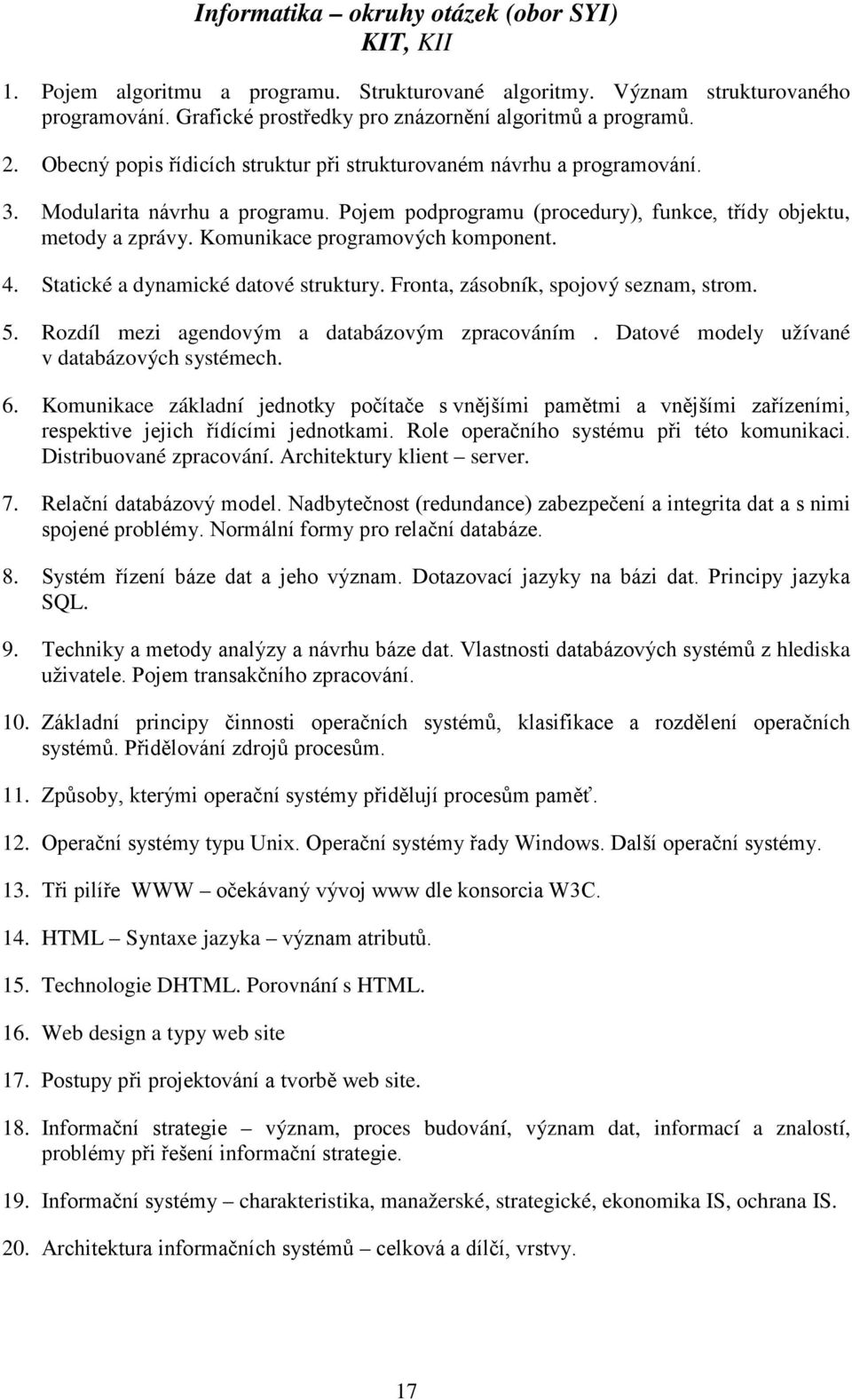 Komunikace programových komponent. 4. Statické a dynamické datové struktury. Fronta, zásobník, spojový seznam, strom. 5. Rozdíl mezi agendovým a databázovým zpracováním.