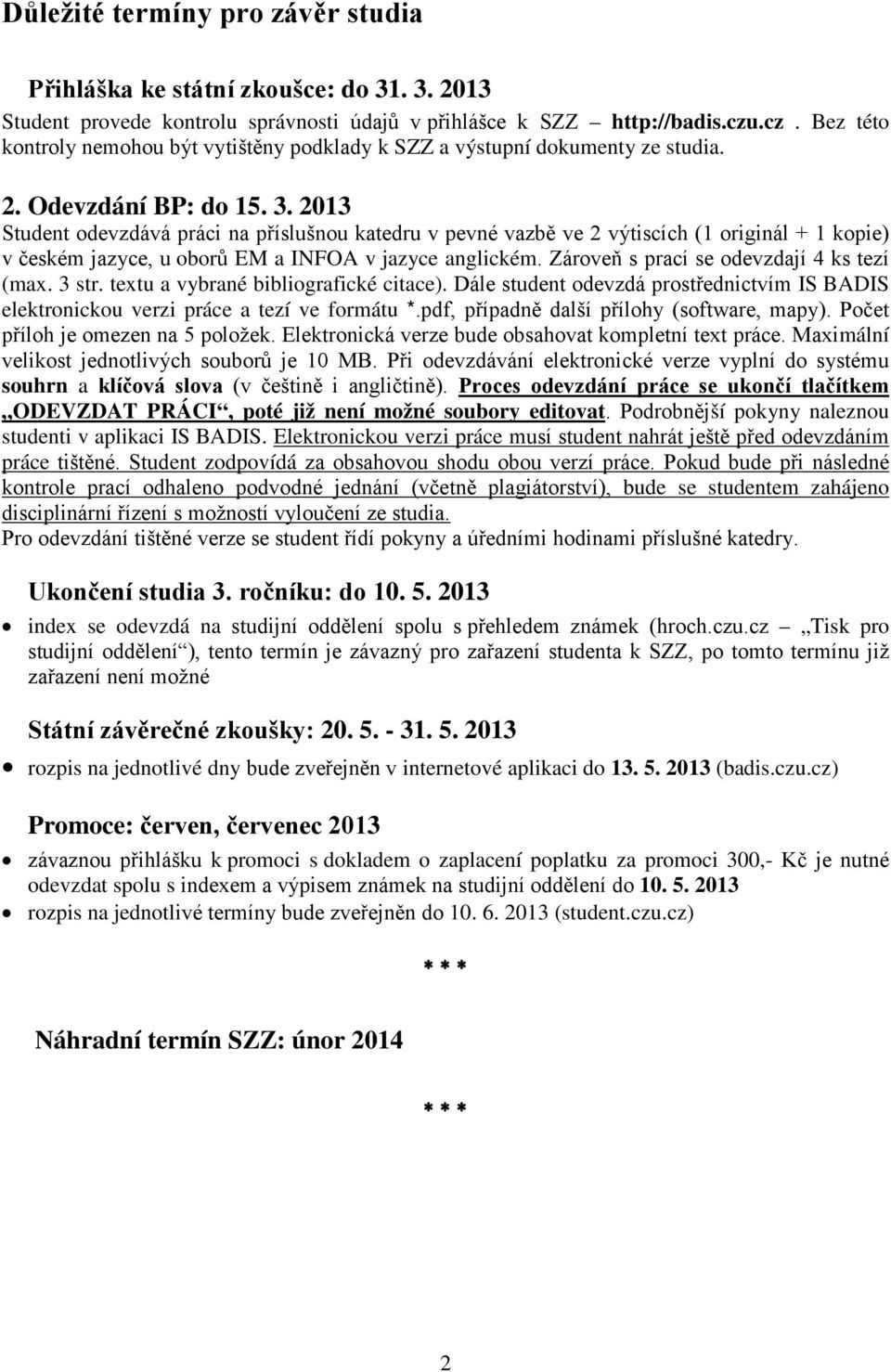 2013 Student odevzdává práci na příslušnou katedru v pevné vazbě ve 2 výtiscích (1 originál + 1 kopie) v českém jazyce, u oborů EM a INFOA v jazyce anglickém.