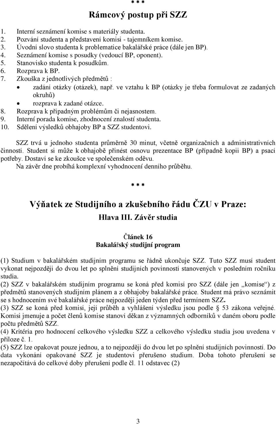 Zkouška z jednotlivých předmětů : zadání otázky (otázek), např. ve vztahu k BP (otázky je třeba formulovat ze zadaných okruhů) rozprava k zadané otázce. 8.