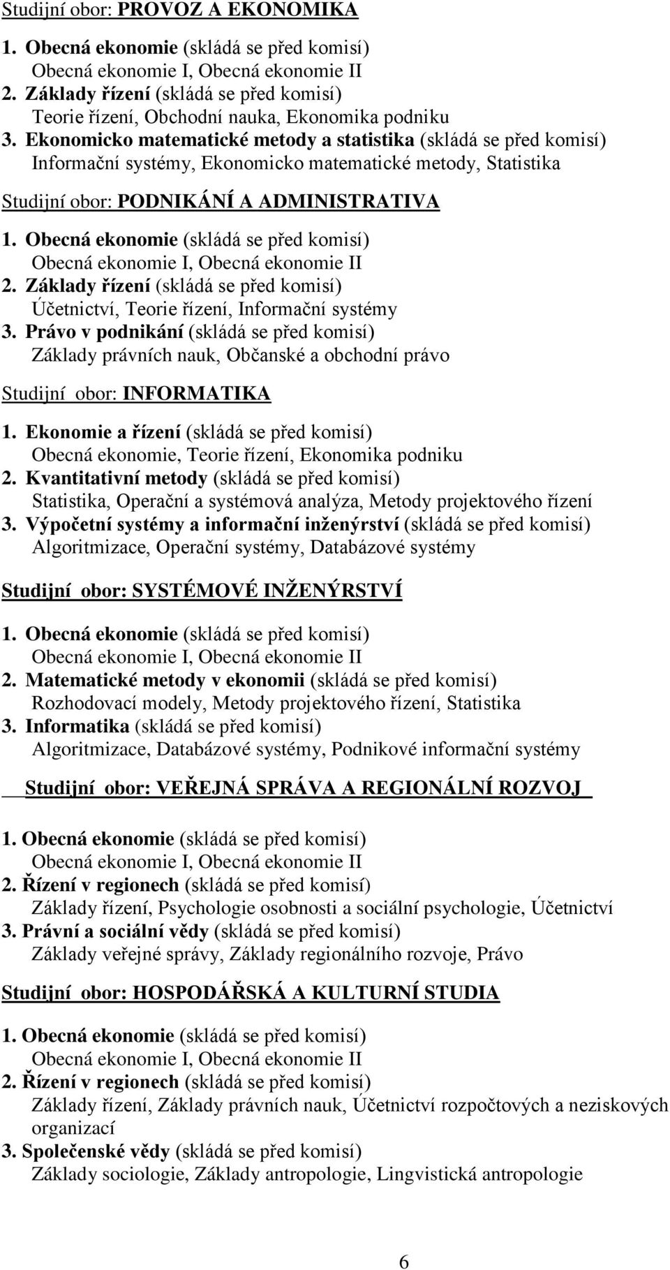 Ekonomicko matematické metody a statistika (skládá se před komisí) Informační systémy, Ekonomicko matematické metody, Statistika Studijní obor: PODNIKÁNÍ A ADMINISTRATIVA 1.