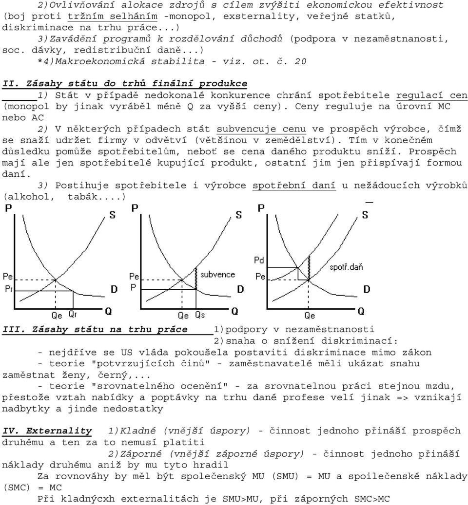 Zásahy státu do trhů finální produkce 1) Stát v případě nedokonalé konkurence chrání spotřebitele regulací cen (monopol by jinak vyráběl méně Q za vyšší ceny).