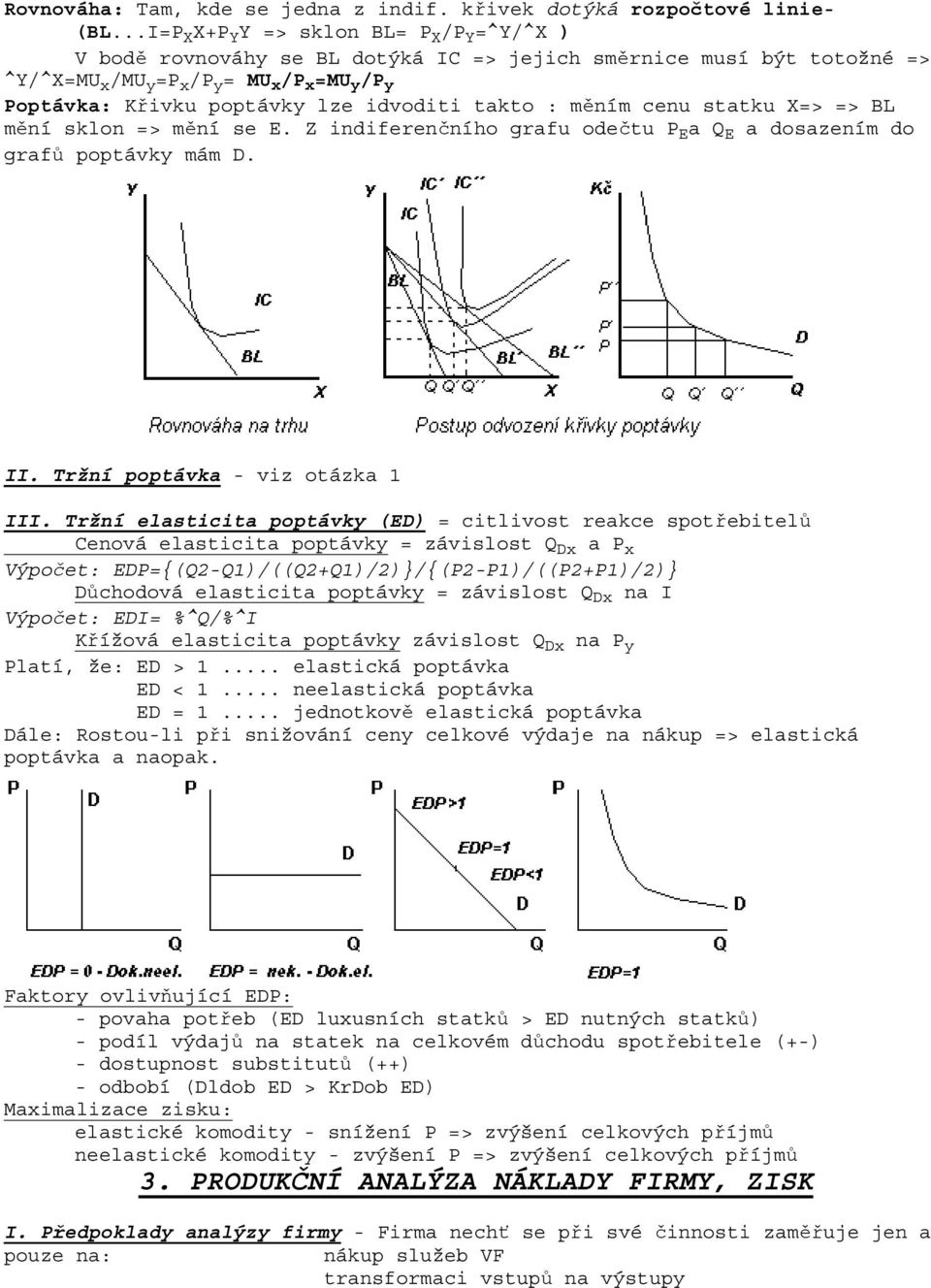 idvoditi takto : měním cenu statku X=> => BL mění sklon => mění se E. Z indiferenčního grafu odečtu P E a Q E a dosazením do grafů poptávky mám D. II. Tržní poptávka - viz otázka 1 III.