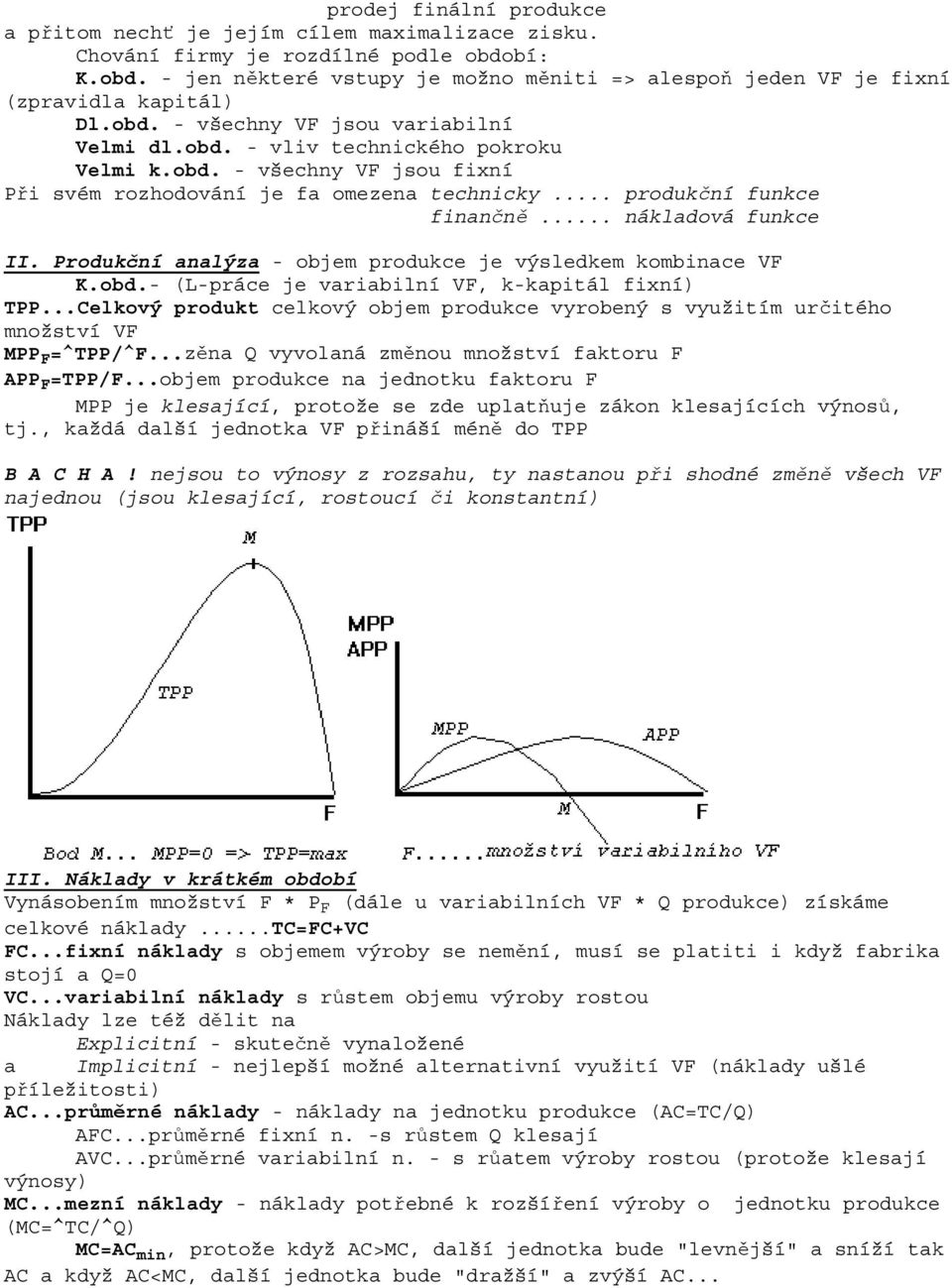 .. nákladová funkce II. Produkční analýza - objem produkce je výsledkem kombinace VF K.obd.- (L-práce je variabilní VF, k-kapitál fixní) TPP.