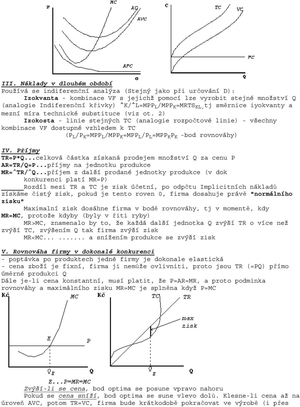 2) Izokosta - linie stejných TC (analogie rozpočtové linie) - všechny kombinace VF dostupné vzhledem k TC (P L /P K =MPP L /MPP K =MPP L /P L =MPP K P K -bod rovnováhy) IV. Příjmy TR=P*Q.