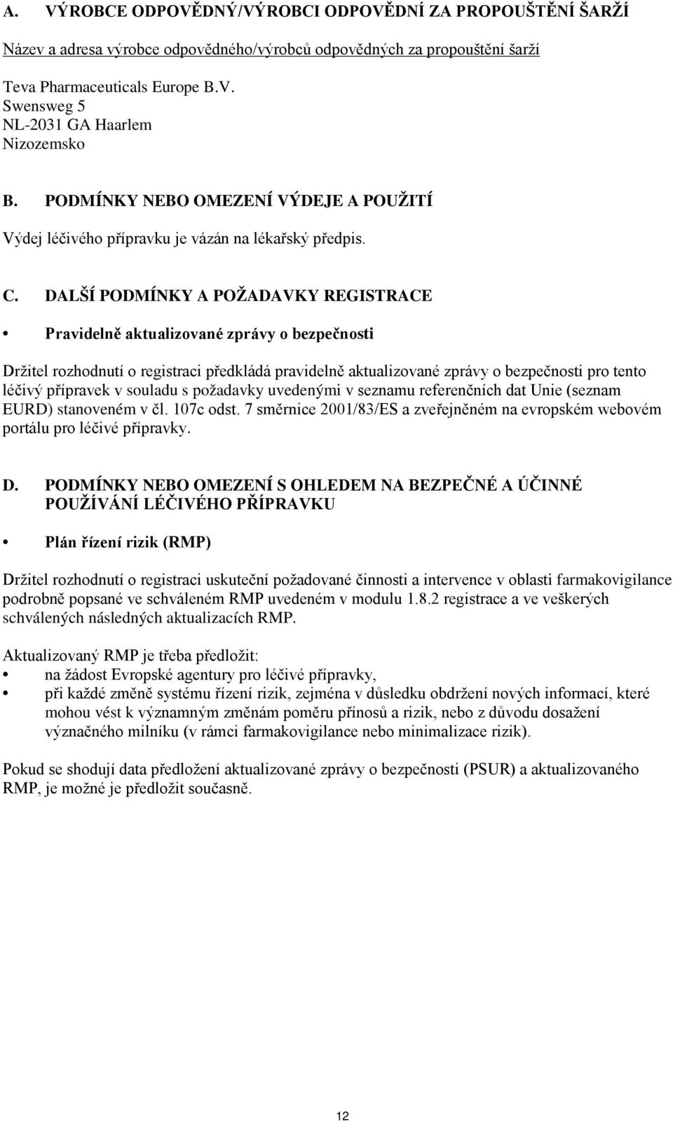 DALŠÍ PODMÍNKY A POŽADAVKY REGISTRACE Pravidelně aktualizované zprávy o bezpečnosti Držitel rozhodnutí o registraci předkládá pravidelně aktualizované zprávy o bezpečnosti pro tento léčivý přípravek