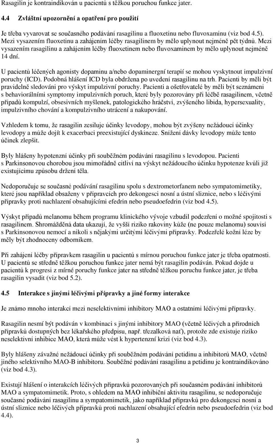 Mezi vysazením fluoxetinu a zahájením léčby rasagilinem by mělo uplynout nejméně pět týdnů. Mezi vysazením rasagilinu a zahájením léčby fluoxetinem nebo fluvoxaminem by mělo uplynout nejméně 14 dní.