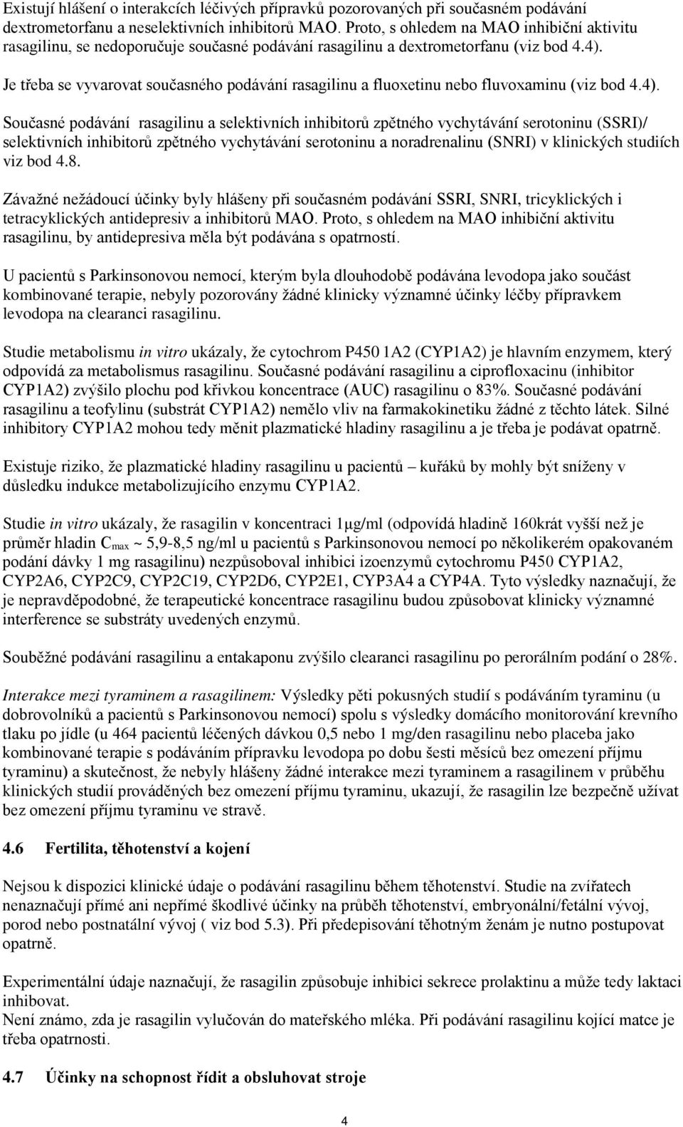 Je třeba se vyvarovat současného podávání rasagilinu a fluoxetinu nebo fluvoxaminu (viz bod 4.4).