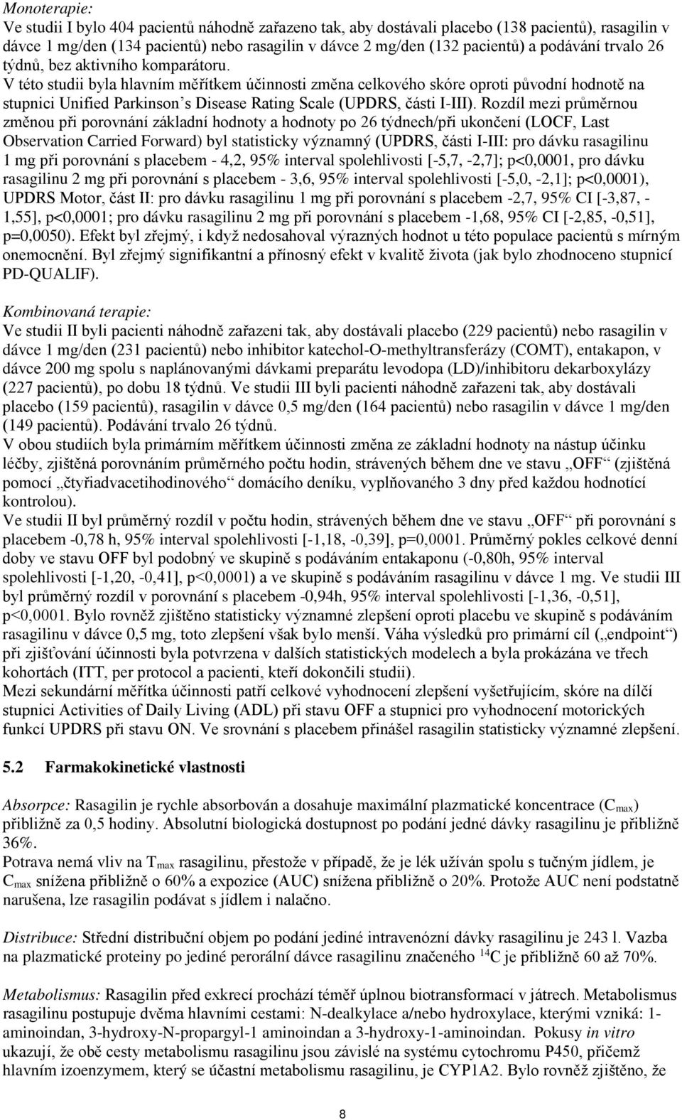 V této studii byla hlavním měřítkem účinnosti změna celkového skóre oproti původní hodnotě na stupnici Unified Parkinson s Disease Rating Scale (UPDRS, části I-III).