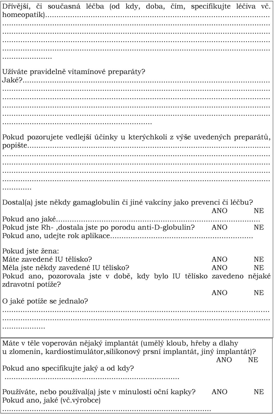 .. Pokud jste Rh-,dostala jste po porodu anti-d-globulin? Pokud ano, udejte rok aplikace... Pokud jste žena: Máte zavedené IU tělísko? Měla jste někdy zavedené IU tělísko?