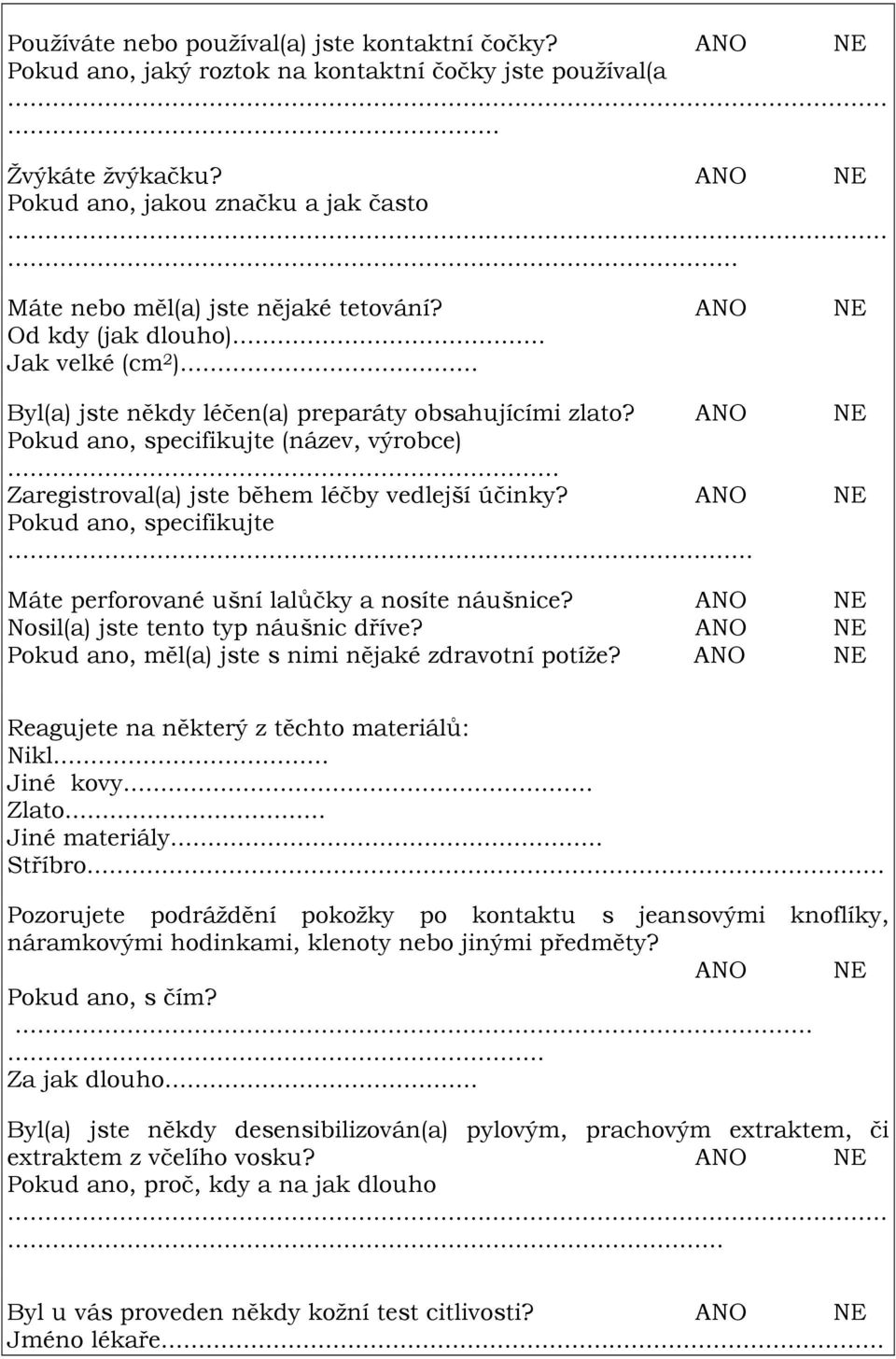 .. Zaregistroval(a) jste během léčby vedlejší účinky? Pokud ano, specifikujte... Máte perforované ušní lalůčky a nosíte náušnice? Nosil(a) jste tento typ náušnic dříve?