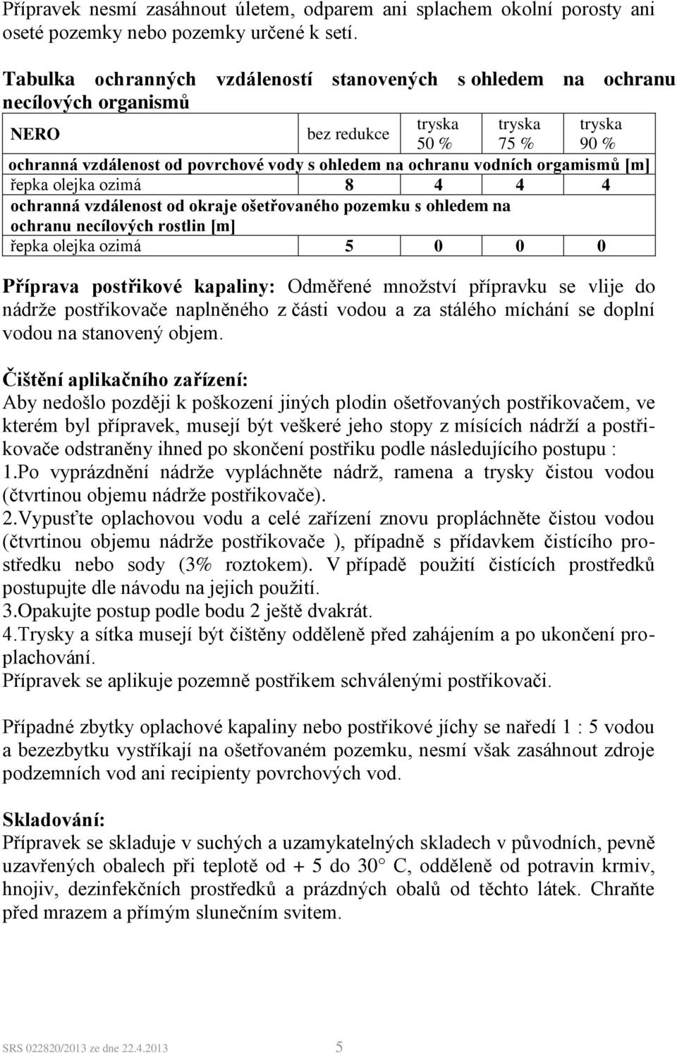 vodních orgamismů [m] řepka olejka ozimá 8 4 4 4 ochranná vzdálenost od okraje ošetřovaného pozemku s ohledem na ochranu necílových rostlin [m] řepka olejka ozimá 5 0 0 0 Příprava postřikové